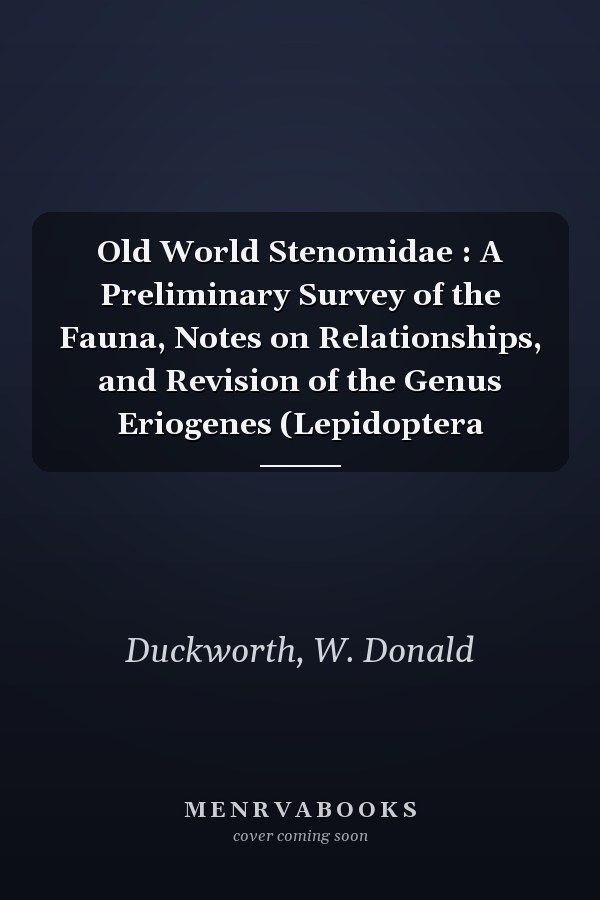 Old World Stenomidae : A Preliminary Survey of the Fauna, Notes on Relationships, and Revision of the Genus Eriogenes (Lepidoptera