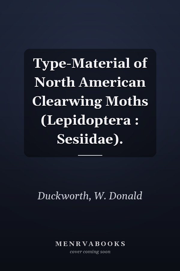 Type-Material of North American Clearwing Moths (Lepidoptera : Sesiidae).