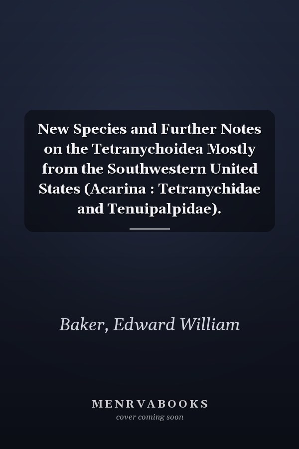 New Species and Further Notes on the Tetranychoidea Mostly from the Southwestern United States (Acarina : Tetranychidae and Tenuipalpidae).