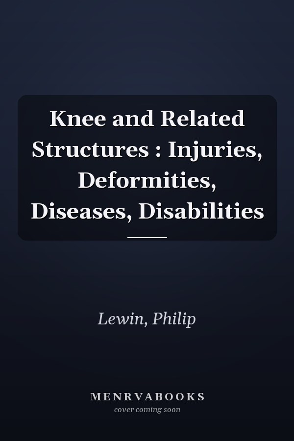 Knee and Related Structures : Injuries, Deformities, Diseases, Disabilities