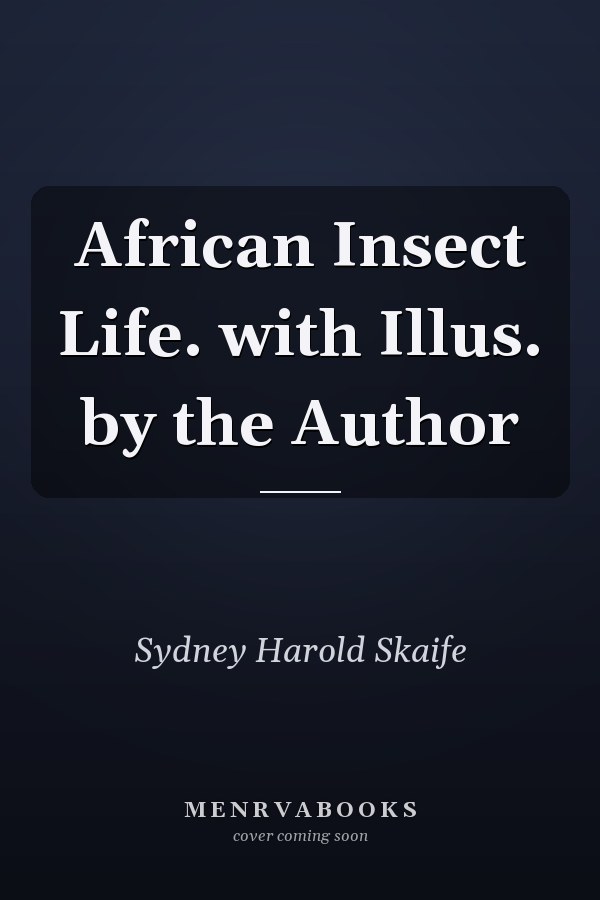 African Insect Life. with Illus. by the Author