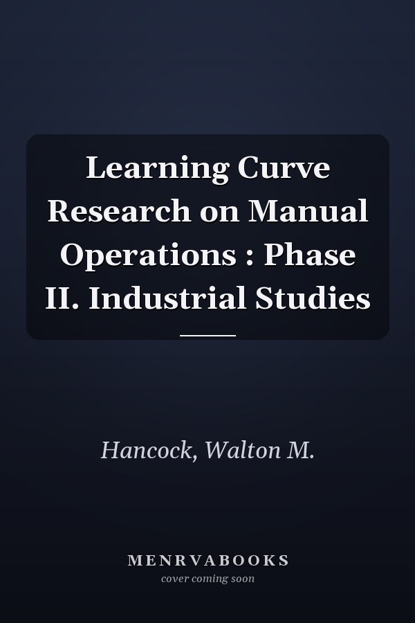 Learning Curve Research on Manual Operations : Phase II. Industrial Studies