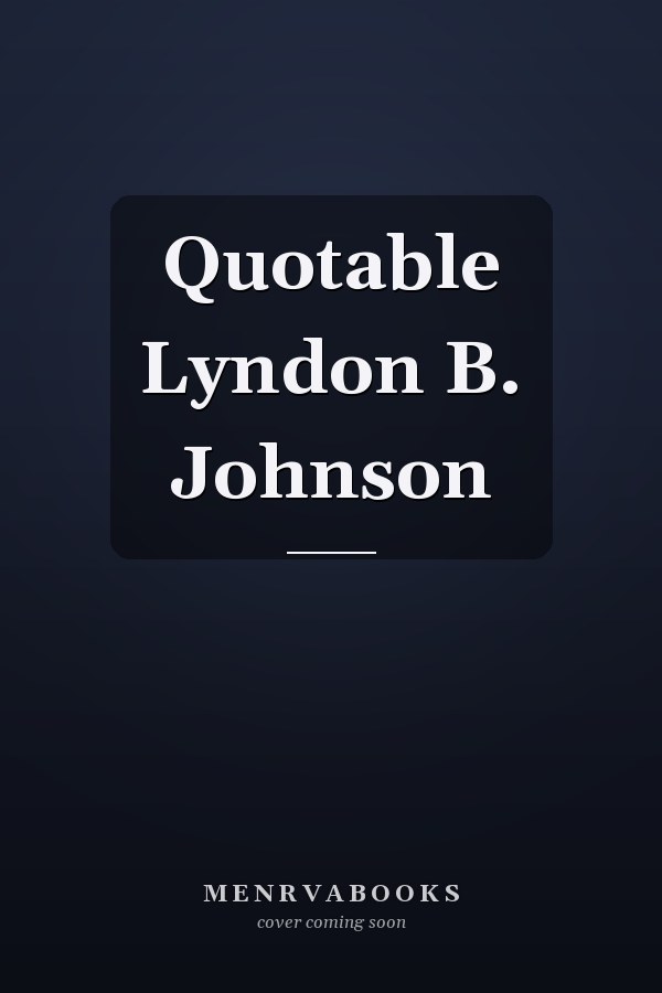 Quotable Lyndon B. Johnson