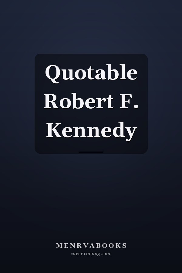 Quotable Robert F. Kennedy