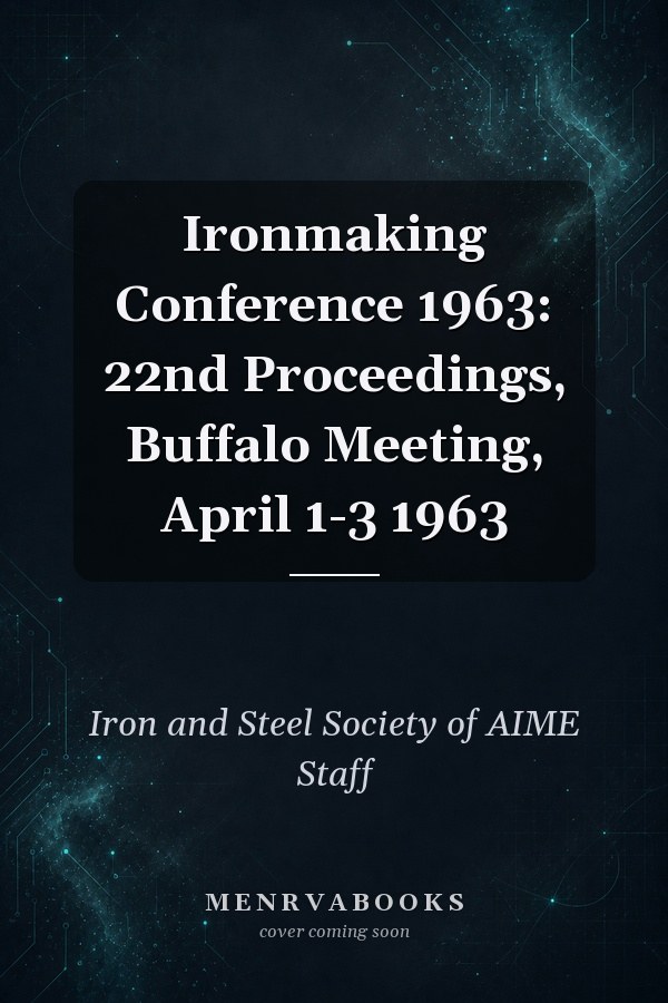 Ironmaking Conference 1963: 22nd Proceedings, Buffalo Meeting, April 1-3 1963