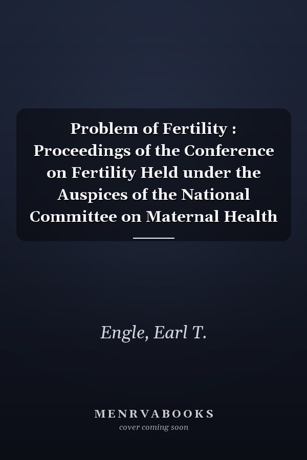 Problem of Fertility : Proceedings of the Conference on Fertility Held under the Auspices of the National Committee on Maternal Health