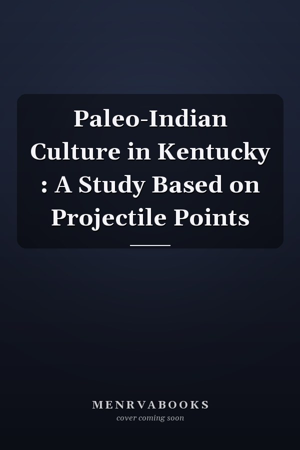 Paleo-Indian Culture in Kentucky : A Study Based on Projectile Points