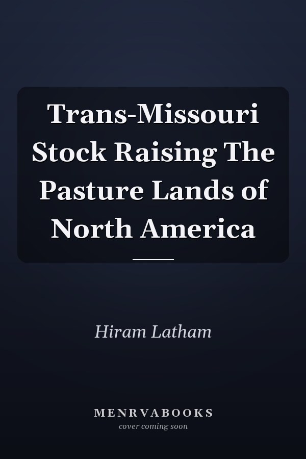 Trans-Missouri Stock Raising The Pasture Lands of North America