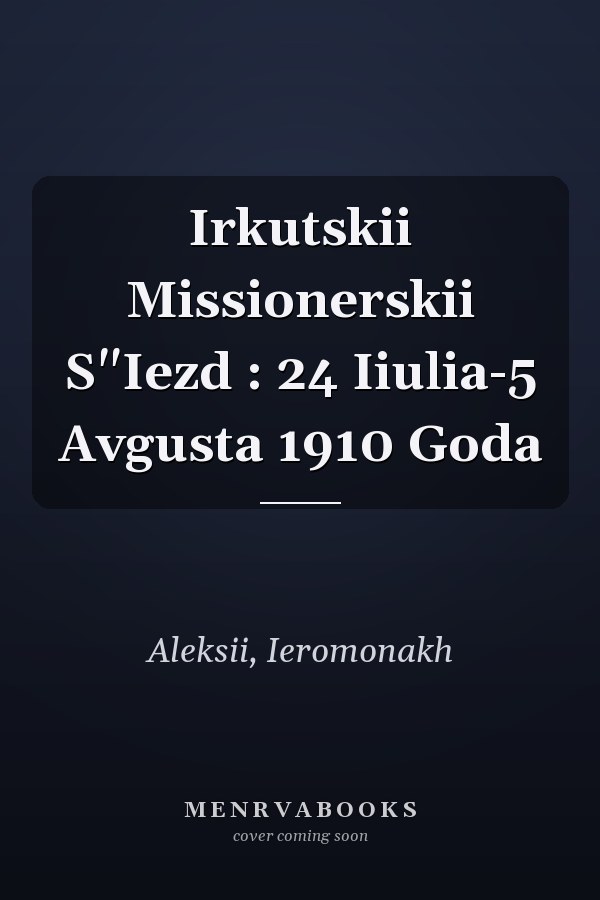 Irkutskii Missionerskii S"Iezd : 24 Iiulia-5 Avgusta 1910 Goda