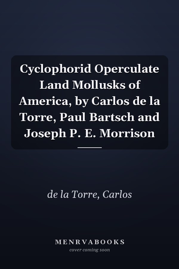Cyclophorid Operculate Land Mollusks of America, by Carlos de la Torre, Paul Bartsch and Joseph P. E. Morrison