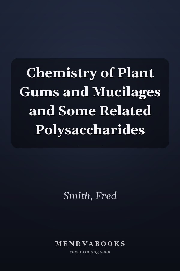 Chemistry of Plant Gums and Mucilages and Some Related Polysaccharides