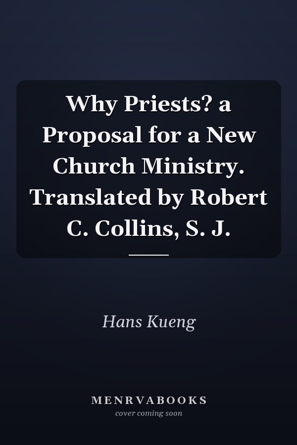 Why Priests? a Proposal for a New Church Ministry. Translated by Robert C. Collins, S. J.