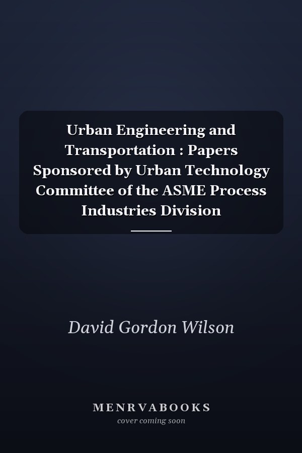 Urban Engineering and Transportation : Papers Sponsored by Urban Technology Committee of the ASME Process Industries Division