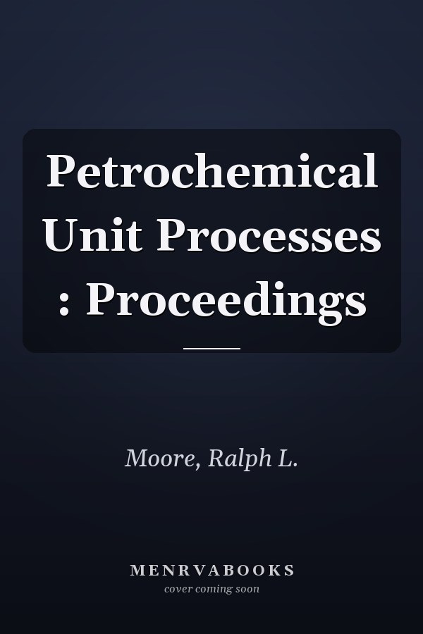 Petrochemical Unit Processes : Proceedings