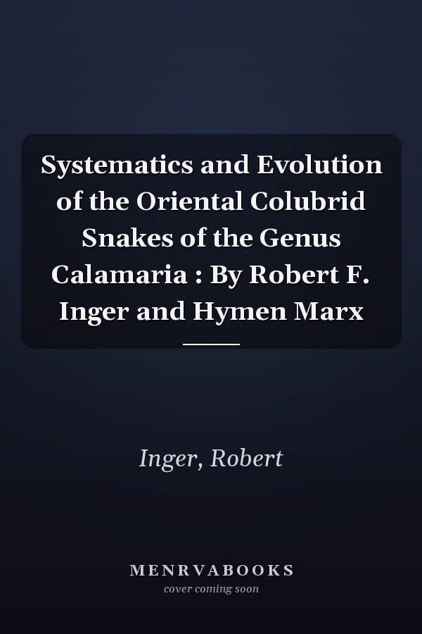 Systematics and Evolution of the Oriental Colubrid Snakes of the Genus Calamaria : By Robert F. Inger and Hymen Marx