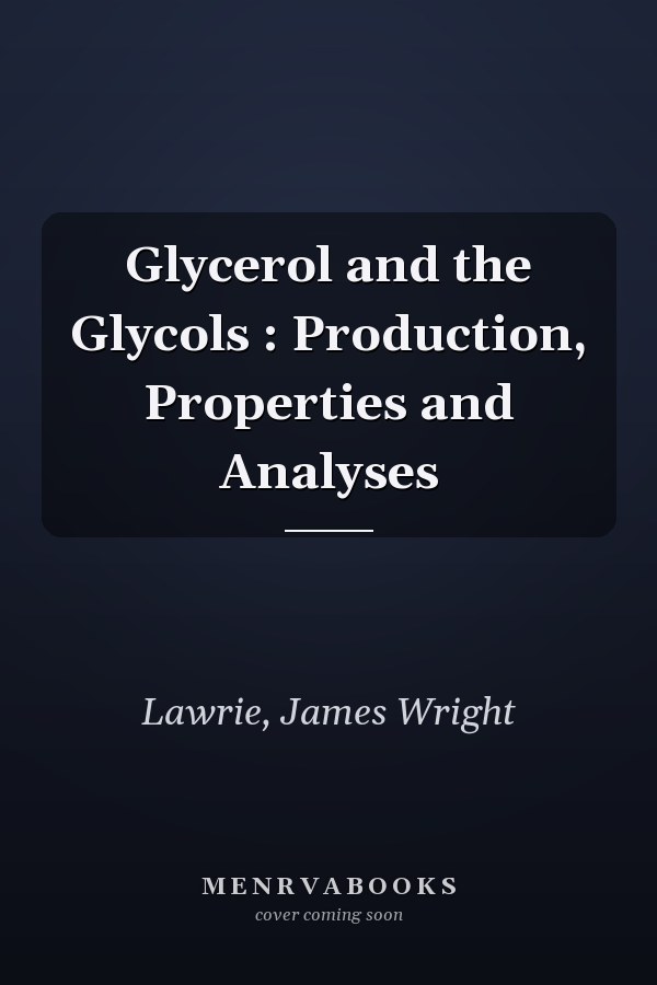 Glycerol and the Glycols : Production, Properties and Analyses