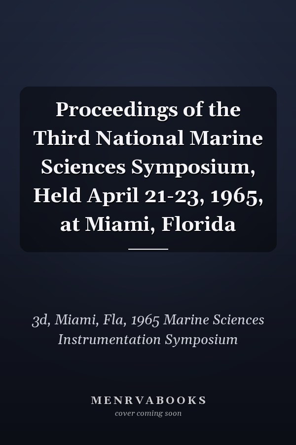 Proceedings of the Third National Marine Sciences Symposium, Held April 21-23, 1965, at Miami, Florida