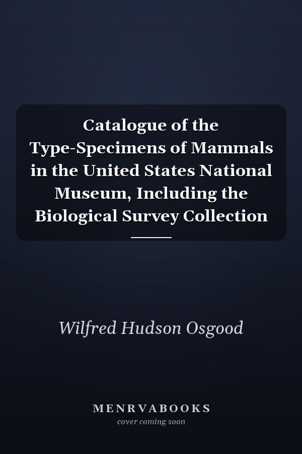 Catalogue of the Type-Specimens of Mammals in the United States National Museum, Including the Biological Survey Collection