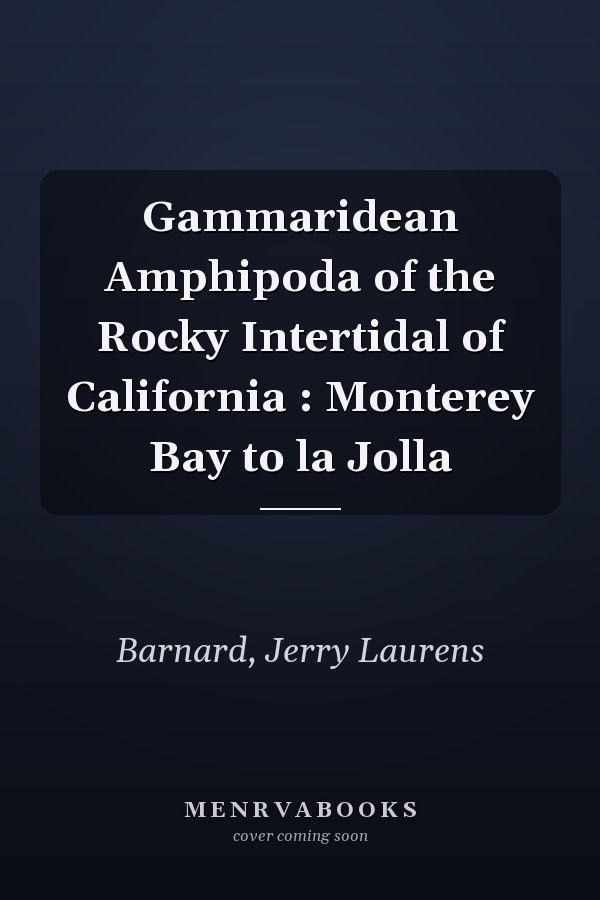 Gammaridean Amphipoda of the Rocky Intertidal of California : Monterey Bay to la Jolla