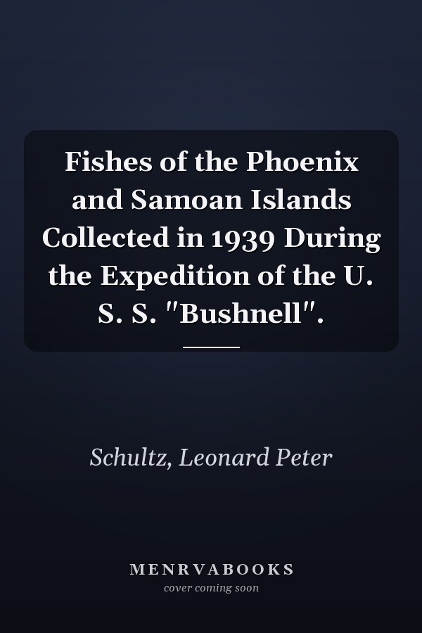 Fishes of the Phoenix and Samoan Islands Collected in 1939 During the Expedition of the U. S. S. "Bushnell".