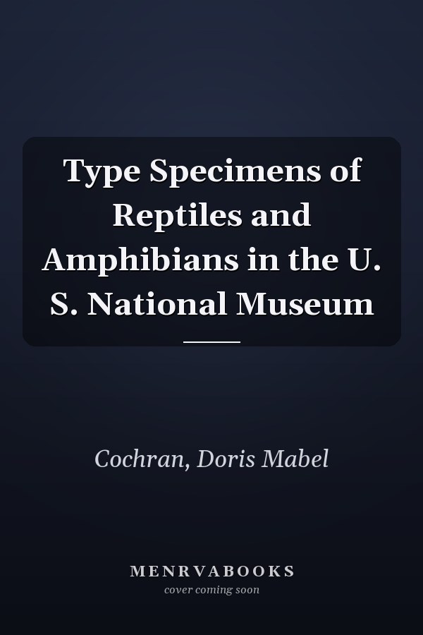 Type Specimens of Reptiles and Amphibians in the U. S. National Museum