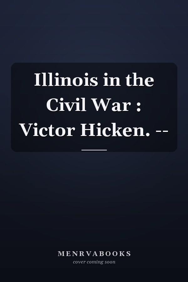 Illinois in the Civil War : Victor Hicken. --