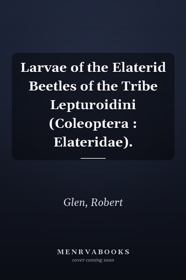 Larvae of the Elaterid Beetles of the Tribe Lepturoidini (Coleoptera : Elateridae).
