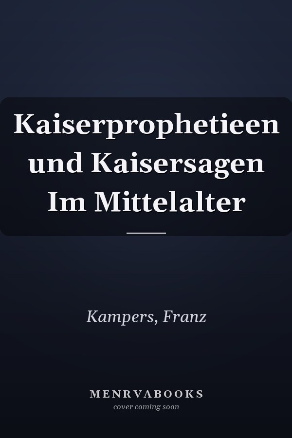 Kaiserprophetieen und Kaisersagen Im Mittelalter