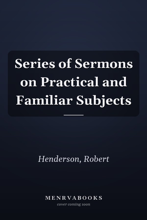 Series of Sermons on Practical and Familiar Subjects
