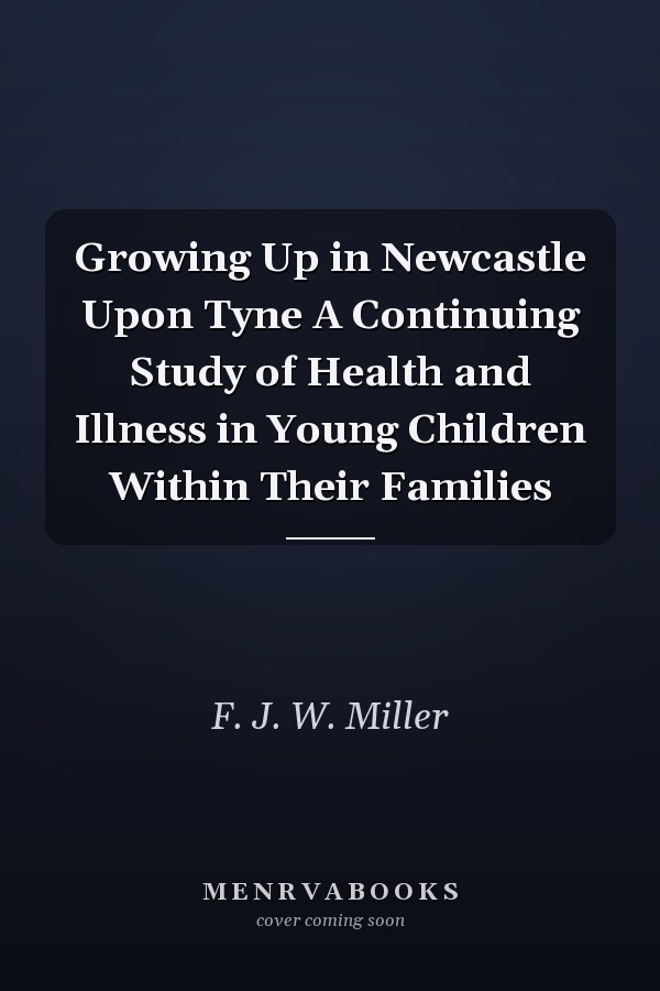 Growing Up in Newcastle Upon Tyne A Continuing Study of Health and Illness in Young Children Within Their Families