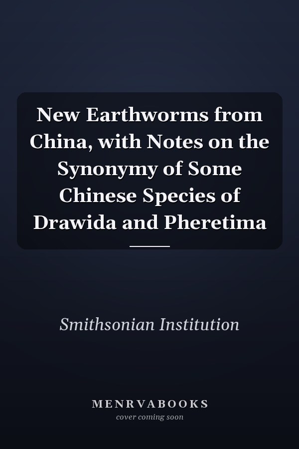 New Earthworms from China, with Notes on the Synonymy of Some Chinese Species of Drawida and Pheretima