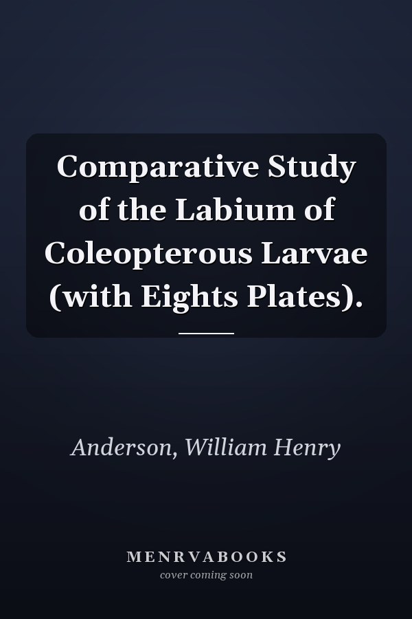Comparative Study of the Labium of Coleopterous Larvae (with Eights Plates).