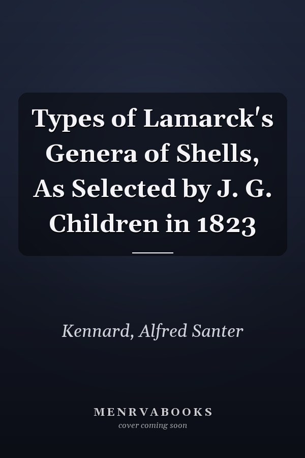 Types of Lamarck's Genera of Shells, As Selected by J. G. Children in 1823