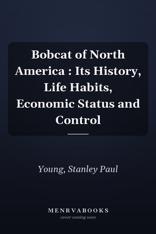 Bobcat of North America : Its History, Life Habits, Economic Status and Control