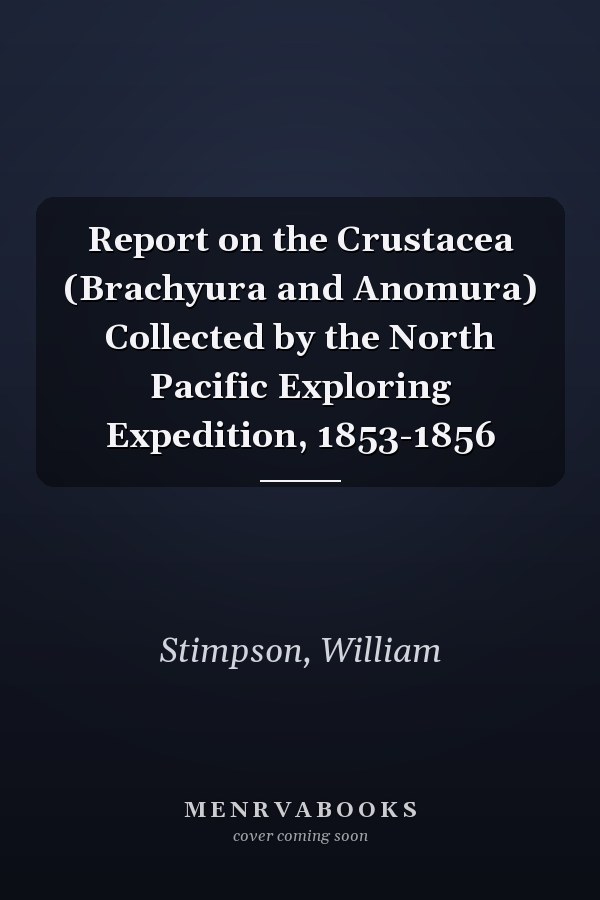 Report on the Crustacea (Brachyura and Anomura) Collected by the North Pacific Exploring Expedition, 1853-1856