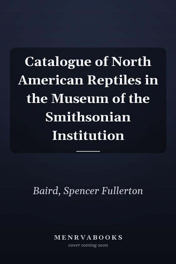 Catalogue of North American Reptiles in the Museum of the Smithsonian Institution