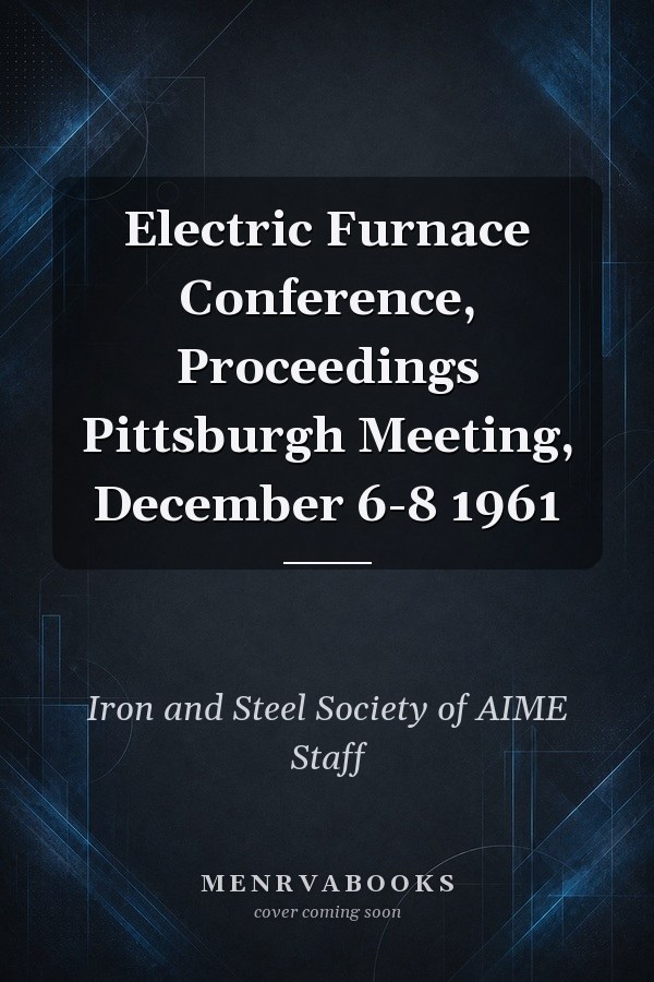 Electric Furnace Conference, Proceedings Pittsburgh Meeting, December 6-8 1961