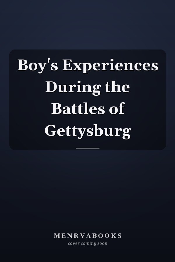 Boy's Experiences During the Battles of Gettysburg