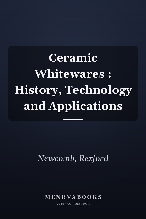 Ceramic Whitewares : History, Technology and Applications