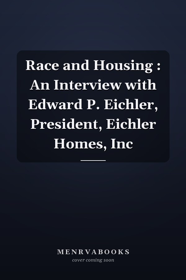 Race and Housing : An Interview with Edward P. Eichler, President, Eichler Homes, Inc