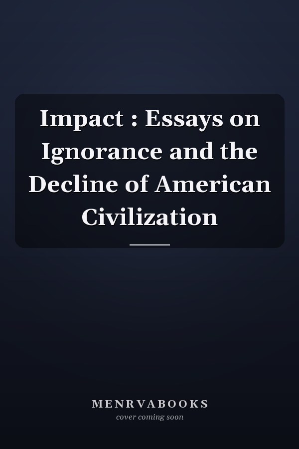 Impact : Essays on Ignorance and the Decline of American Civilization