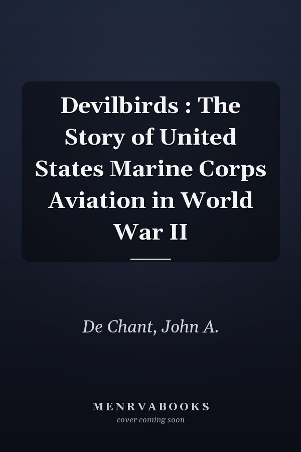 Devilbirds : The Story of United States Marine Corps Aviation in World War II