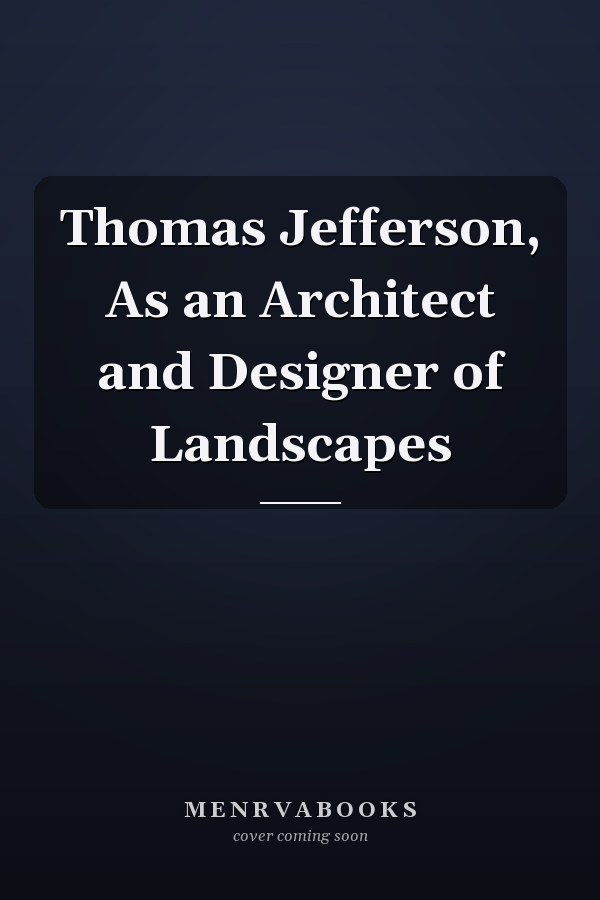 Thomas Jefferson, As an Architect and Designer of Landscapes
