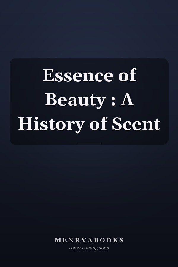 Essence of Beauty : A History of Scent