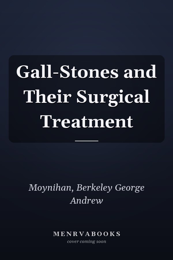 Gall-Stones and Their Surgical Treatment