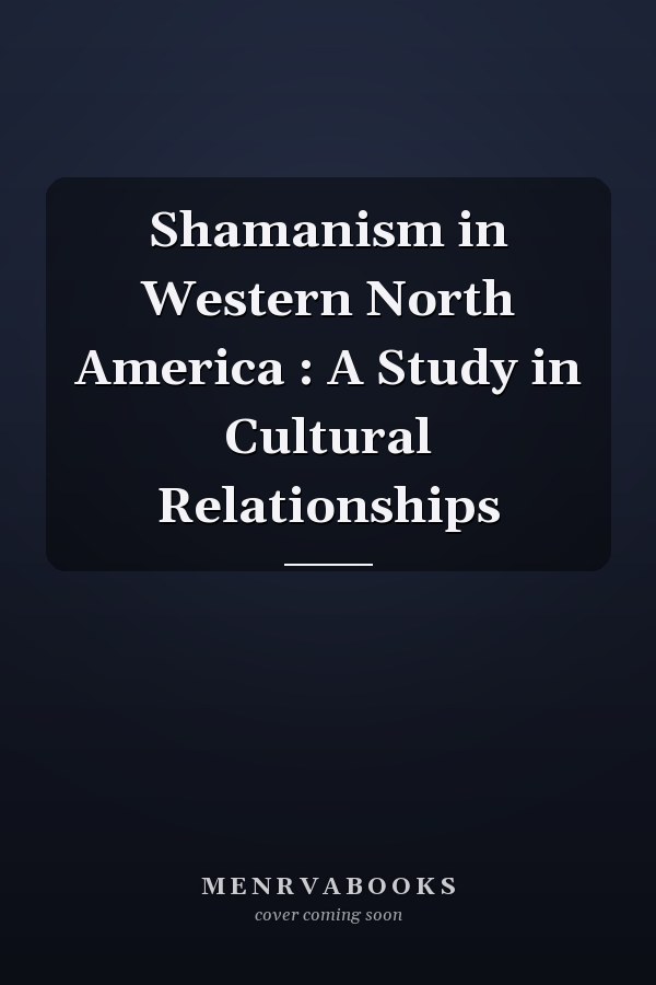 Shamanism in Western North America : A Study in Cultural Relationships