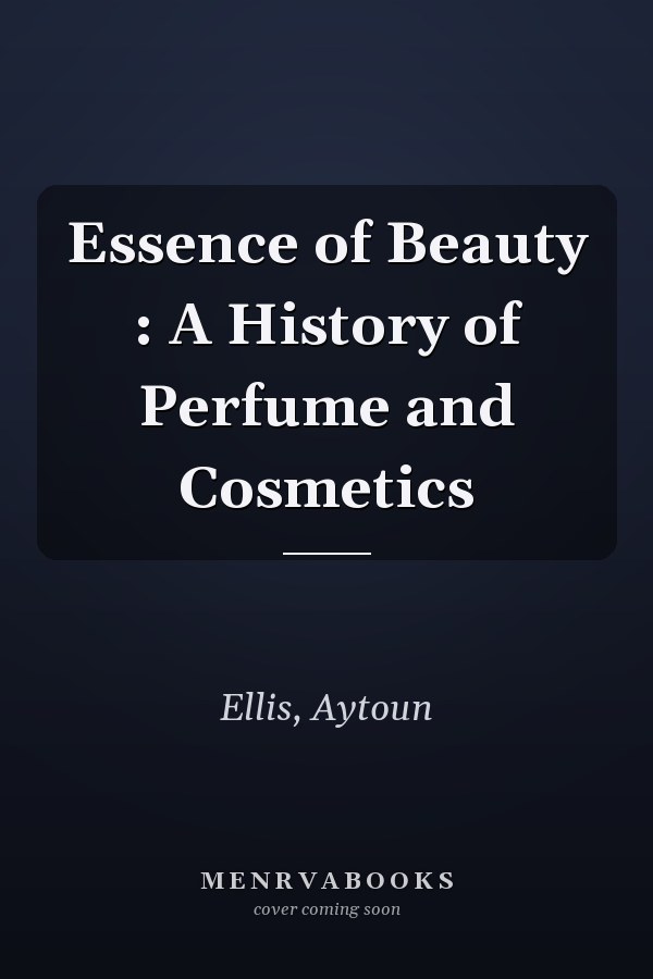 Essence of Beauty : A History of Perfume and Cosmetics
