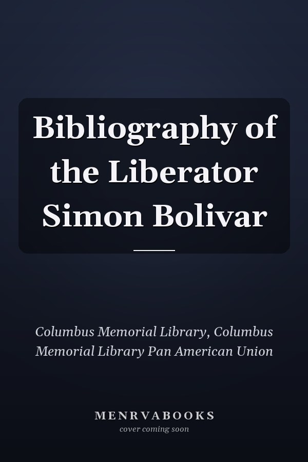 Bibliography of the Liberator Simon Bolivar
