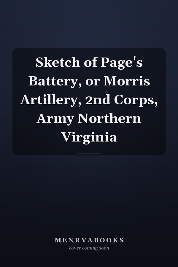 Sketch of Page's Battery, or Morris Artillery, 2nd Corps, Army Northern Virginia