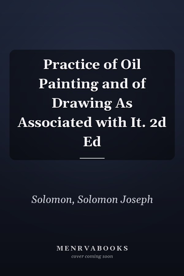 Practice of Oil Painting and of Drawing As Associated with It. 2d Ed